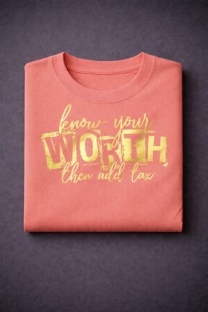 Know Your Worth And Then Add Tax Tee.